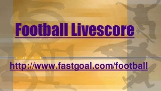 Football Livescore
http://www.fastgoal.com/football
 