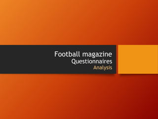 Football magazine
Questionnaires
Analysis
 