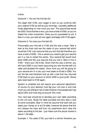 Z-Code FOOTBALL BOOK
49
further.
Outcome 1: You win the first bet (A).
You begin with £100, your wager is won so you conti...