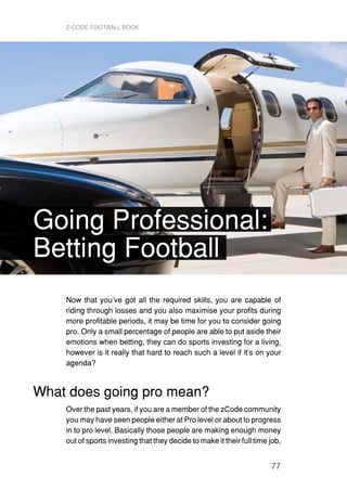 Z-Code FOOTBALL BOOK
77
Now that you’ve got all the required skills, you are capable of
riding through losses and you also...