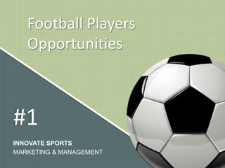 Football Players
Opportunities
INNOVATE SPORTS
MARKETING & MANAGEMENT
#1
 