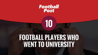 FOOTBALL PLAYERS WHO
WENT TO UNIVERSITY
10
 
