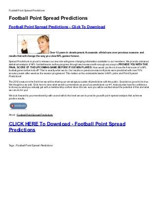 Football Point Spread Predictions


Football Point Spread Predictions
Football Point Spread Predictions - Click To Download
Free, Buy, Full Version, Cracked, Free Download, Full Download, Nulled, Review, key, kEygen, Serial No, Serial Number, Serial Code, Patched, Registration Key, Registration Code, Plugin, Plug




in, Working                         Over 12 years in development, thousands of trial runs over previous seasons and
results that will change the way you view NFL games forever.
Spread Predictions is proud to release our new site with game changing information available to our members. We provide unbiased,
statistical analysis of NFL football teams as they progress through each season with enough accuracy to PROVIDE YOU WITH THE
FINAL SCORE OF THE UPCOMING GAME BEFORE IT IS EVEN PLAYED. How would you like to know the final score of a NFL
football game before kickoff? That is exactly what we do. Our results on previous season nfl picks were predicted with over 70%
accuracy week after week as the season progressed. This makes us the undeniable leader in NFL picks and Point Spread
Predictions!
The 2012 season is the first time we will be sharing our amazingly accurate nfl predictions with the public. Sounds too good to be true.
We thought so as well. Click here to view what we tell our members as proof our predictions our #1. Nobody else has the confidence
to show you what you actually get with a membership on their sites. We are sure you will be excited about the potential of this and what
we can do for you!
We look forward to your membership with us and will do the best we can to provide you with point spread analysis that acheives
positive results.




About : Football Point Spread Predictions


CLICK HERE To Download - Football Point Spread
Predictions
Free, Buy, Full Version, Cracked, Free Download, Full Download, Nulled, Review, key, kEygen, Serial No, Serial Number, Serial Code, Patched, Registration Key, Registration Code, Plugin, Plug
in, Working

Tags : Football Point Spread Predictions Football Point Spread Predictions Free, Football Point Spread Predictions Full Download, Football Point Spread Predictions Cracked,
Football Point Spread Predictions Nulled,Football Point Spread Predictions Key, Football Point Spread Predictions Keygen, Football Point Spread Predictions Serial No, Football Point Spread
Predictions Serial Number, Football Point Spread Predictions Serial Code, Football Point Spread Predictions Patched, Football Point Spread Predictions Registration Key, Football Point Spread
Predictions Registration Code,Football Point Spread Predictions Registration Number, Football Point Spread Predictions Plugin, Football Point Spread Predictions Working
 