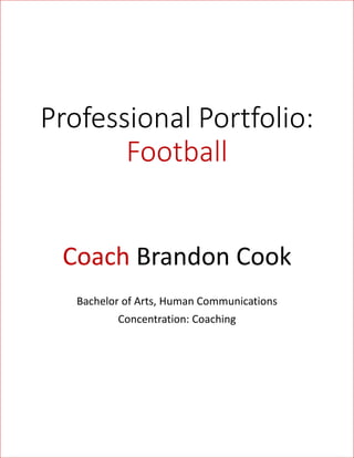 Professional Portfolio:
Football
Coach Brandon Cook
Bachelor of Arts, Human Communications
Concentration: Coaching
 