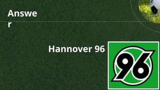 Answe
r
Hannover 96
 