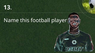Name this football player
13.
 