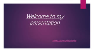 Welcome to my
presentation
NAME: KRITAN LAMICHHANE
 