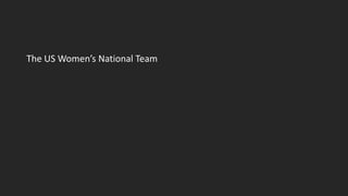 The US Women’s National Team
 