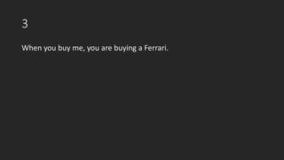 3
When you buy me, you are buying a Ferrari.
 