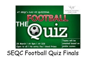 SEQC Football Quiz Finals
 