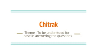 Chitrak
Theme : To be understood for
ease in answering the questions
 