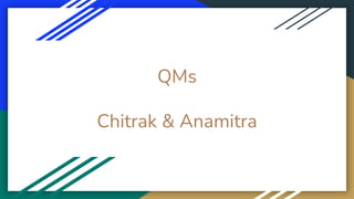 QMs
Chitrak & Anamitra
 