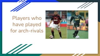 Players who
have played
for arch-rivals
 