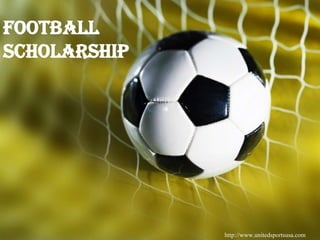 Football
scholarship




              http://www.unitedsportsusa.com
 