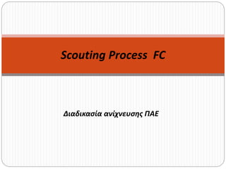 Διαδικασία ανίχνευσης ΠΑΕ
Scouting Process FC
 