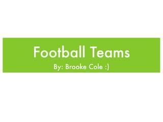 Football Teams
  By: Brooke Cole :)
 