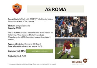 AS	
  ROMA	
  
 Roma	
  :	
  Capital	
  of	
  Italy	
  with	
  2’761’477	
  inhabitants,	
  located	
  
 in	
  the	
  cent...
