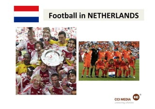 Football	
  in	
  NETHERLANDS	
  




                       connecting solutions
 