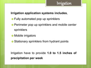 Irrigation Application in
Dry Periods
 Watering during the evening/night allows for minimum
evaporation of water and will...