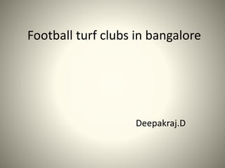 Football turf clubs in bangalore
Deepakraj.D
 