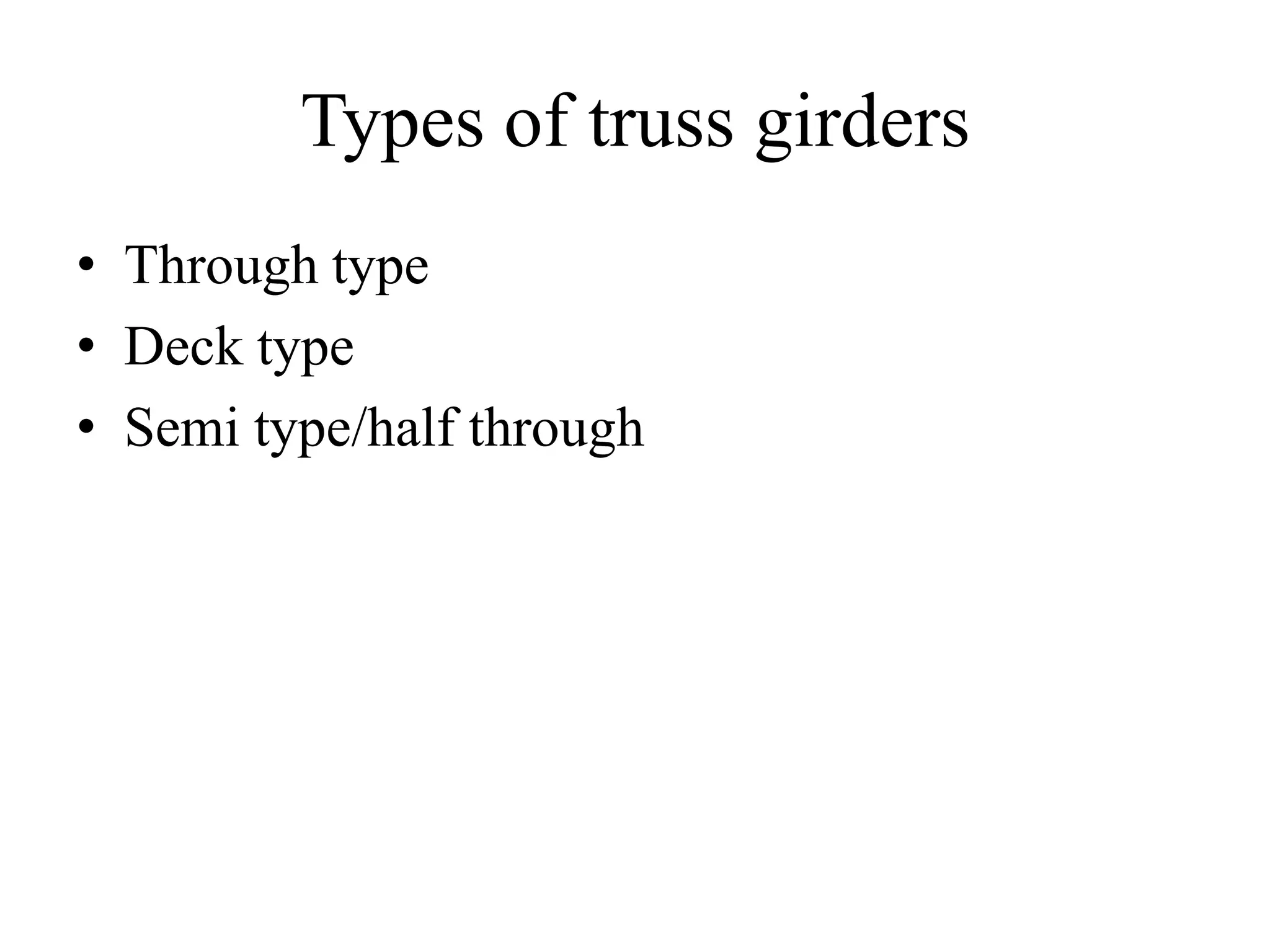 Types of truss girders
• Through type
• Deck type
• Semi type/half through

 