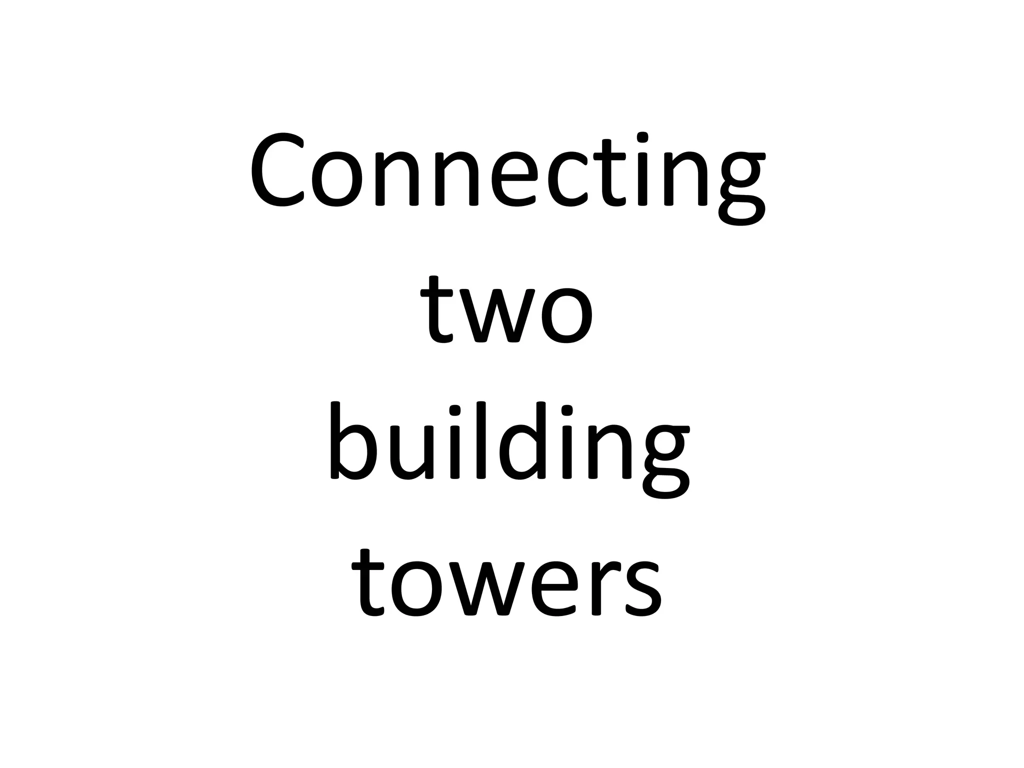 Connecting
two
building
towers

 