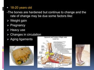 The whole foot: one big fat padNB: Tight foot wear or early weight bearing can affect bone formation1 year old:-Foot gains bone density quickly, allowing enough weight bearing (start  learn to walk)