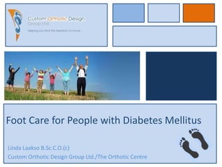 Foot Care for People with Diabetes Mellitus

Linda Laakso B.Sc.C.O.(c)
Custom Orthotic Design Group Ltd./The Orthotic Centre
 