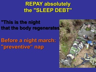 REPAY absolutely
the "SLEEP DEBT"
"This is the night
that the body regenerates"
Before a night march:
"preventive“ nap
 