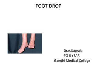 FOOT DROP
Dr.A.Supraja
PG II YEAR
Gandhi Medical College
 