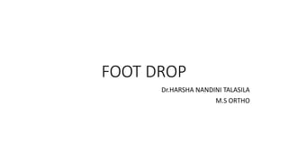 FOOT DROP
Dr.HARSHA NANDINI TALASILA
M.S ORTHO
 