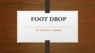 FOOT DROP
BY PHILANS C. ANKRAH
 