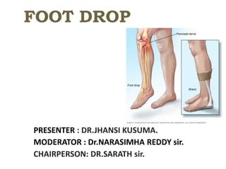 FOOT DROP
PRESENTER : DR.JHANSI KUSUMA.
MODERATOR : Dr.NARASIMHA REDDY sir.
CHAIRPERSON: DR.SARATH sir.
 