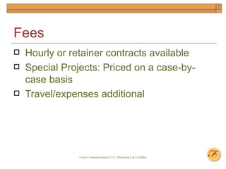 Fees Hourly or retainer contracts available Special Projects: Priced on a case-by-case basis Travel/expenses additional 
