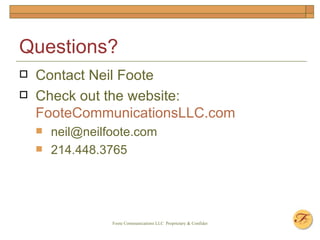 Questions? Contact Neil Foote Check out the website:  FooteCommunicationsLLC.com [email_address] 214.448.3765 