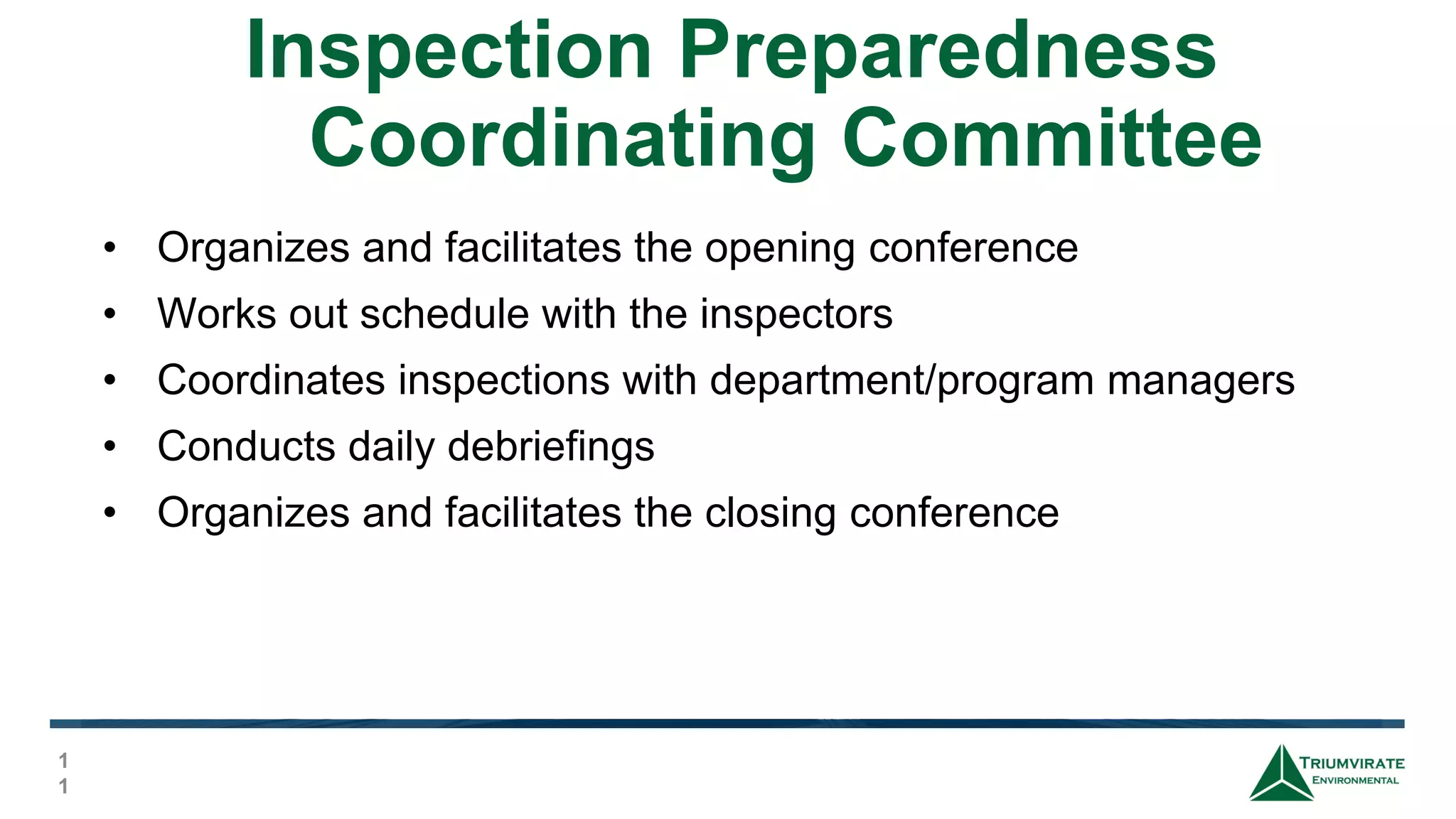 Inspection Preparedness
Coordinating Committee
1
1
• Organizes and facilitates the opening conference
• Works out schedule with the inspectors
• Coordinates inspections with department/program managers
• Conducts daily debriefings
• Organizes and facilitates the closing conference
 