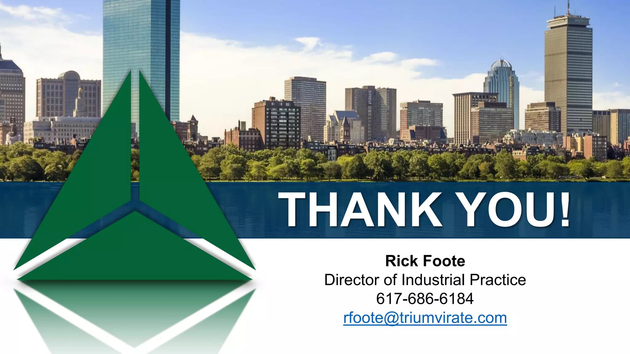 THANK YOU!
Rick Foote
Director of Industrial Practice
617-686-6184
rfoote@triumvirate.com
 
