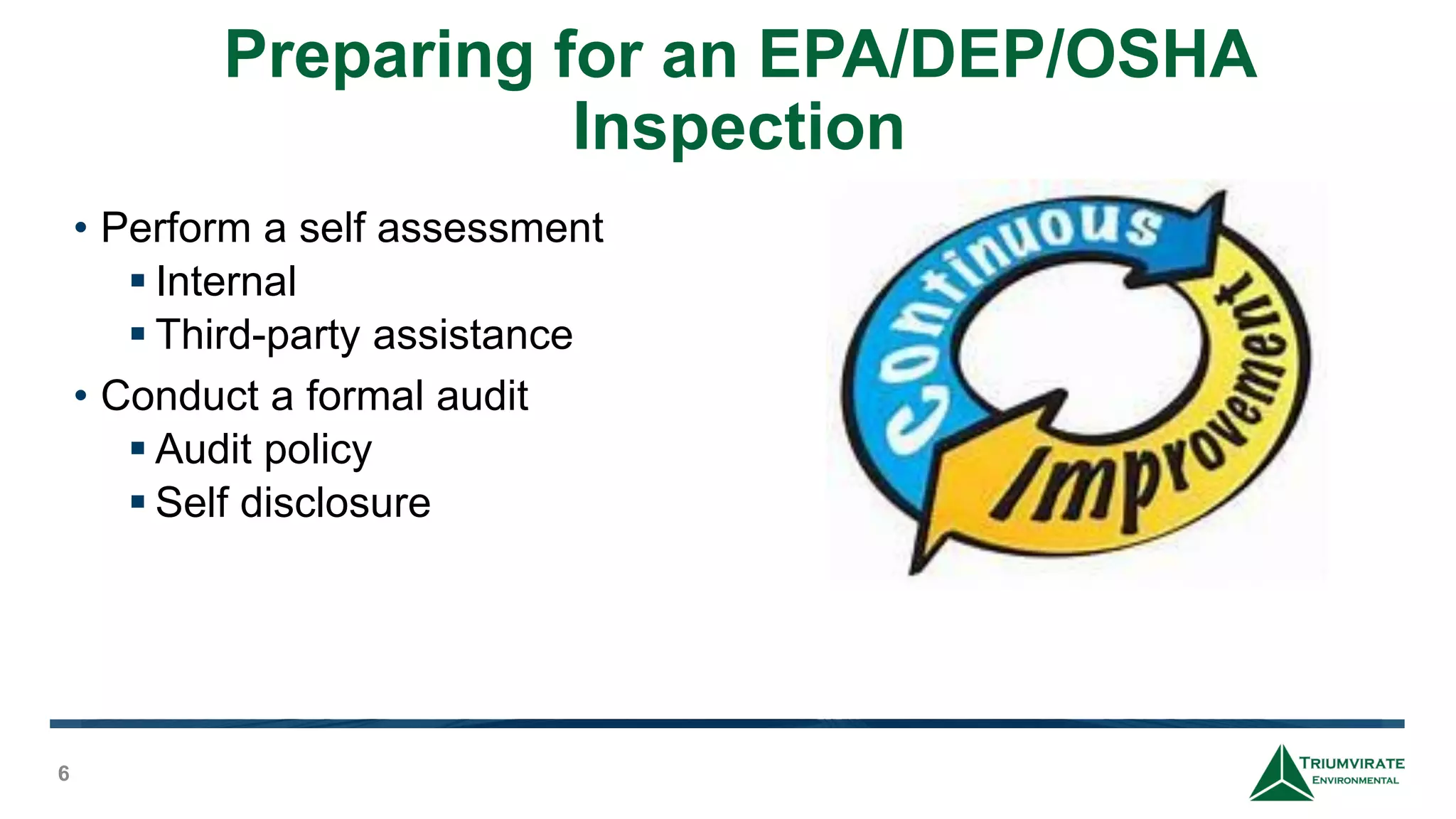Preparing for an EPA/DEP/OSHA
Inspection
6
• Perform a self assessment
 Internal
 Third-party assistance
• Conduct a formal audit
 Audit policy
 Self disclosure
 