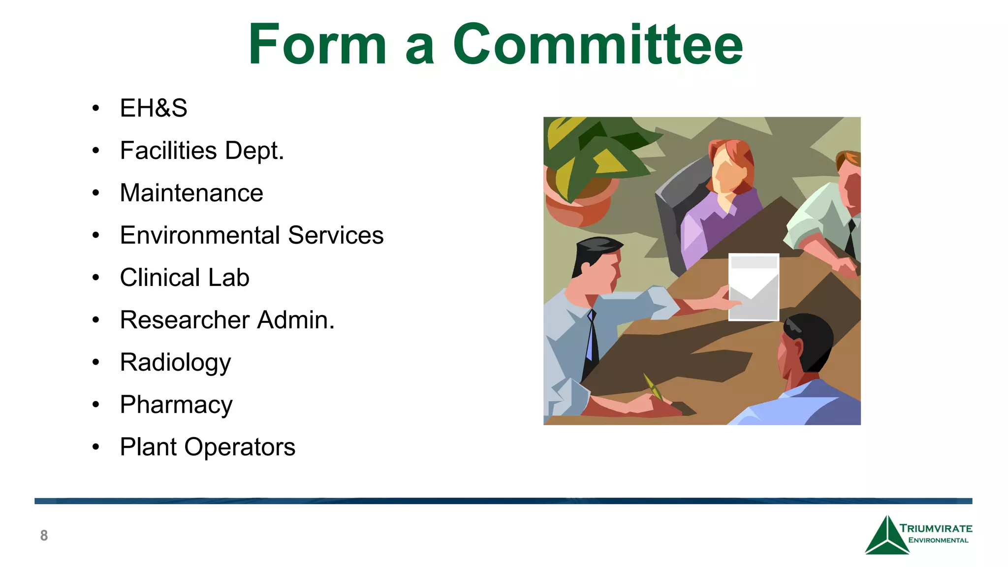 Form a Committee
8
• EH&S
• Facilities Dept.
• Maintenance
• Environmental Services
• Clinical Lab
• Researcher Admin.
• Radiology
• Pharmacy
• Plant Operators
 