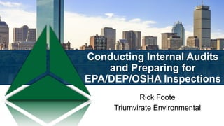 Conducting Internal Audits
and Preparing for
EPA/DEP/OSHA Inspections
Rick Foote
Triumvirate Environmental
 
