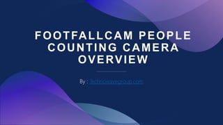 FOOTFALLCAM PEOPLE
COUNTING CAMERA
OVERVIEW
By : Technowavegroup.com
 