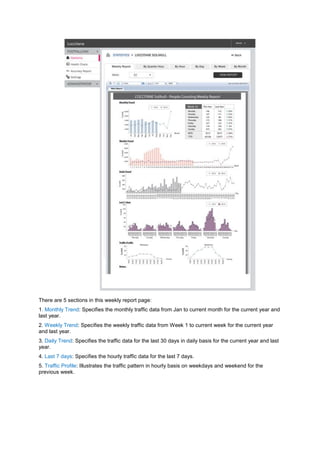 There are 5 sections in this weekly report page: 1. Monthly Trend: Specifies the monthly traffic data from Jan to current month for the current year and last year. 2. Weekly Trend: Specifies the weekly traffic data from Week 1 to current week for the current year and last year. 3. Daily Trend: Specifies the traffic data for the last 30 days in daily basis for the current year and last year. 4. Last 7 days: Specifies the hourly traffic data for the last 7 days. 5. Traffic Profile: Illustrates the traffic pattern in hourly basis on weekdays and weekend for the previous week. 
 