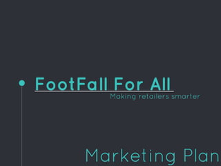 FootFall For AllMaking retailers smarter
Marketing Plan
 