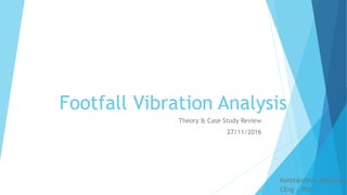 Footfall Vibration Analysis
Theory & Case Study Review
27/11/2016
Konstantinos Vazouras
CEng | PhD
 