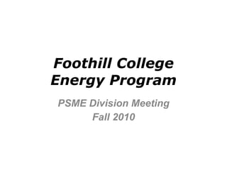Foothill College Energy Program PSME Division Meeting Fall 2010 