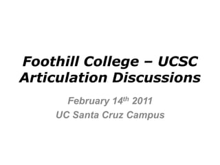 Foothill College – UCSC
Articulation Discussions
      February 14th 2011
    UC Santa Cruz Campus
 