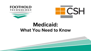 Medicaid:
What You Need to Know
1
 