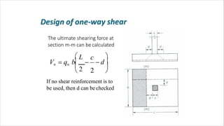 The ultimate shearing force at
section m-m can be calculated


 d 
 L c
 2 
 2
Vu  qu b 
If no shear reinforcement is to
be used, then d can be checked
 