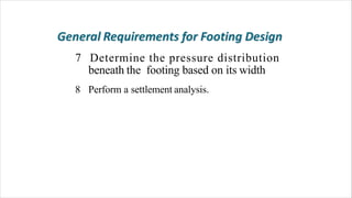 7 Determine the pressure distribution
beneath the footing based on its width
8 Perform a settlement analysis.
 