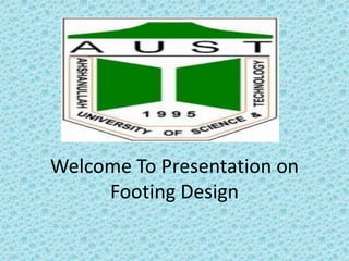 Welcome To Presentation on
Footing Design

 